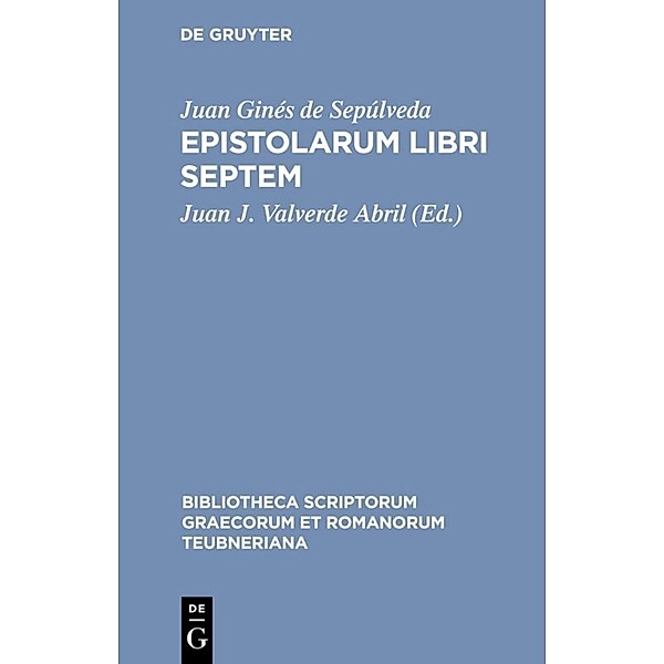 Bibliotheca scriptorum Graecorum et Romanorum Teubneriana / Epistolarum libri septem, Juan Ginés de Sepúlveda