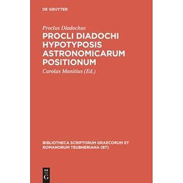 Bibliotheca scriptorum Graecorum et Romanorum Teubneriana / Procli Diadochi hypotyposis astronomicarum positionum, Proclus Diadochus