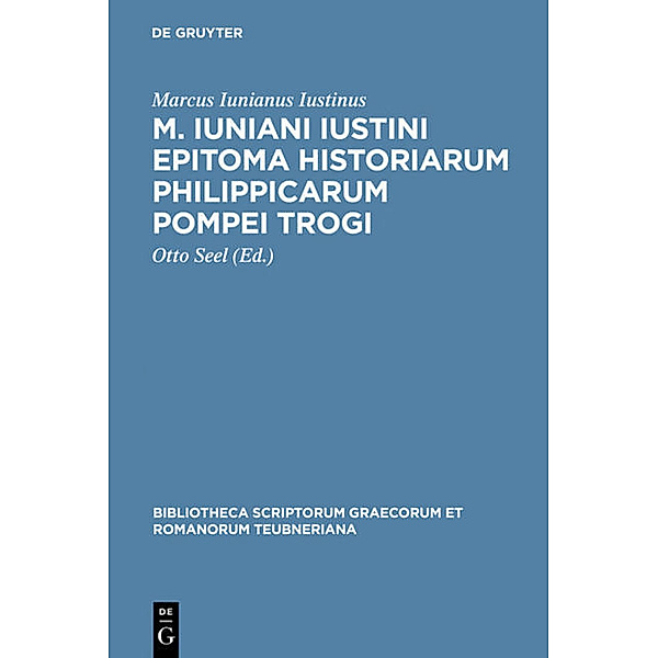Bibliotheca scriptorum Graecorum et Romanorum Teubneriana / M. Iuniani Iustini epitoma Historiarum Philippicarum Pompei Trogi, Marcus Iunianus Iustinus