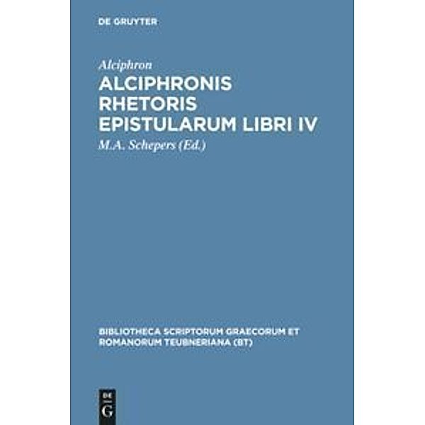 Bibliotheca scriptorum Graecorum et Romanorum Teubneriana / Alciphronis Rhetoris epistularum libri IV, Alkiphron