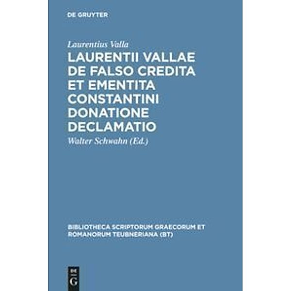 Bibliotheca scriptorum Graecorum et Romanorum Teubneriana / Laurentii Vallae de falso credita et ementita Constantini donatione declamatio, Laurentius Valla