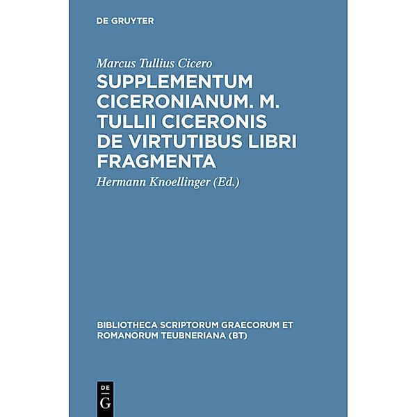 Bibliotheca scriptorum Graecorum et Romanorum Teubneriana / Supplementum Ciceronianum. M. Tulli Ciceronis de virtutibus libri fragmenta, Cicero