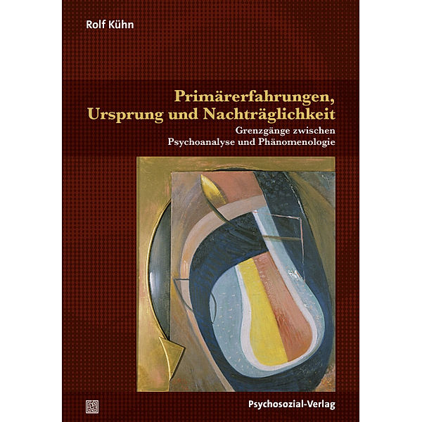 Bibliothek der Psychoanalyse / Primärerfahrungen, Ursprung und Nachträglichkeit, Rolf Kühn