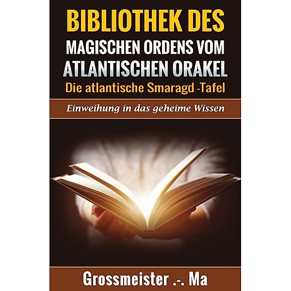 Bibliothek des magischen Ordens vom atlantischen Orakel: - Die atlantische Smaragd-Tafel, Grossmeister .-. Ma Grossmeister .-. Ma