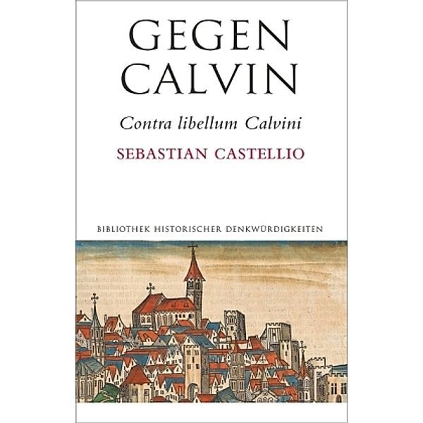 Bibliothek historischer Denkwürdigkeiten / Gegen Calvin. Contra libellum Calvini, Sebastian Castellio