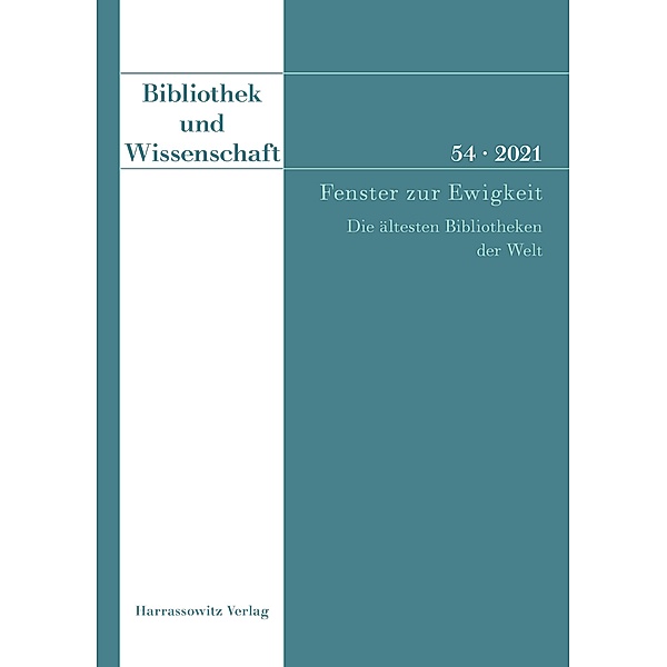 Bibliothek und Wissenschaft 54 (2021): Fenster zur Ewigkeit. Die ältesten Bibliotheken der Welt / Bibliothek und Wissenschaft Bd.54