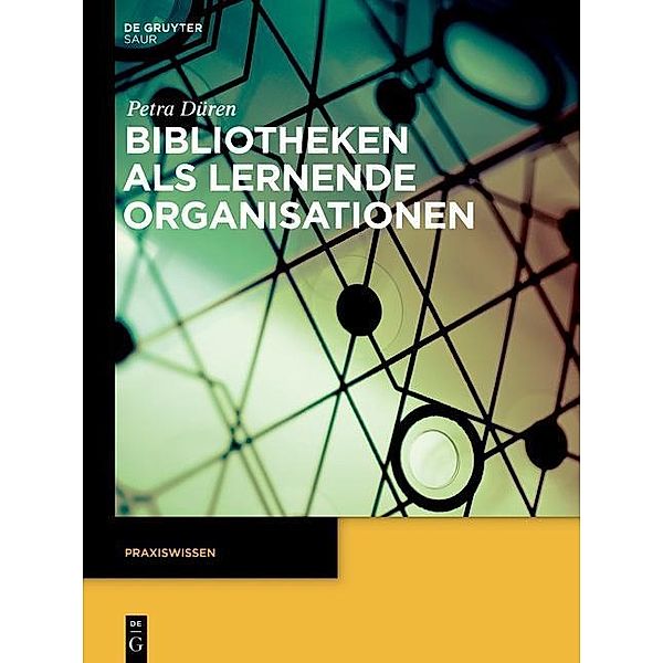 Bibliotheken als lernende Organisationen / Praxiswissen, Petra Düren