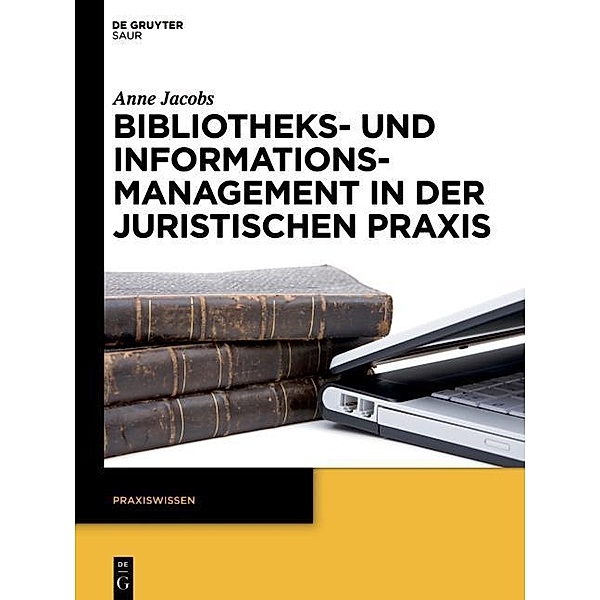 Bibliotheks- und Informationsmanagement in der juristischen Praxis / Praxiswissen, Anne Jacobs