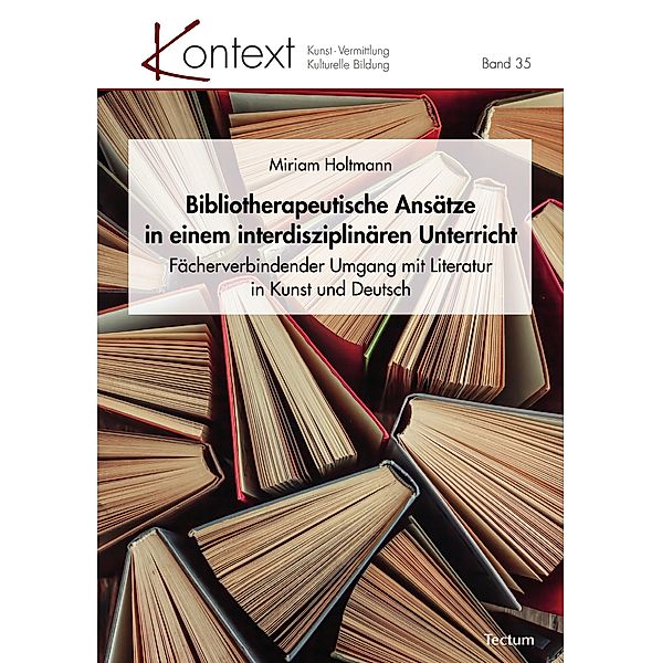 Bibliotherapeutische Ansätze in einem interdisziplinären Unterricht / KONTEXT Kunst - Vermittlung - Kulturelle Bildung Bd.35, Miriam Holtmann