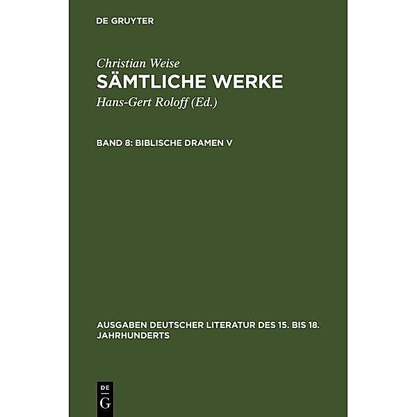 Biblische Dramen V / Ausgaben deutscher Literatur des 15. bis 18. Jahrhunderts Bd.58, Christian Weise