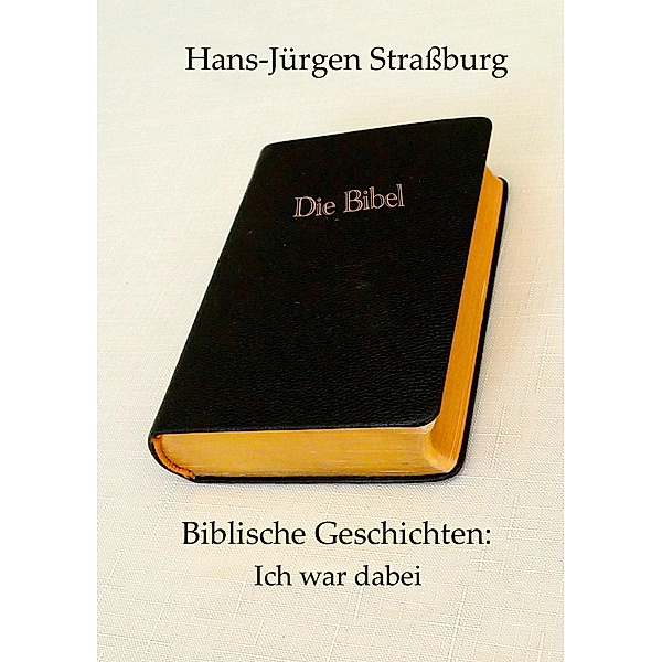 Biblische Geschichten: Ich war dabei, Hans-Jürgen Straßburg