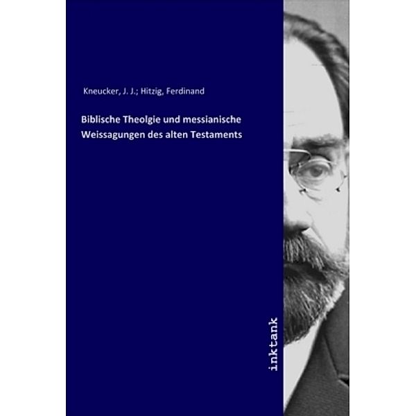 Biblische Theolgie und messianische Weissagungen des alten Testaments, Ferdinand Hitzig