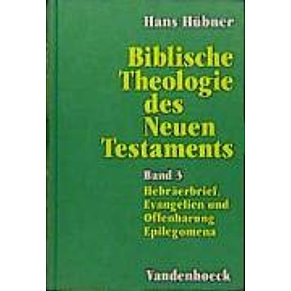 Biblische Theologie des Neuen Testament, in 3 Bdn.: Bd.3 Hebräerbrief, Evangelien und Offenbarung. Epilegomena, Hans Hübner