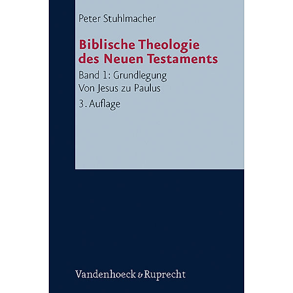 Biblische Theologie des Neuen Testaments: Bd.1 Grundlegung, Von Jesus zu Paulus, Peter Stuhlmacher