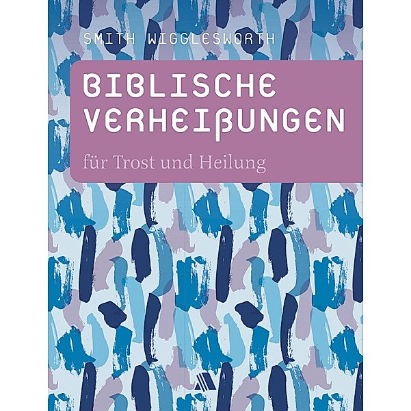 Biblische Verheißungen für Trost und Heilung, Smith Wigglesworth