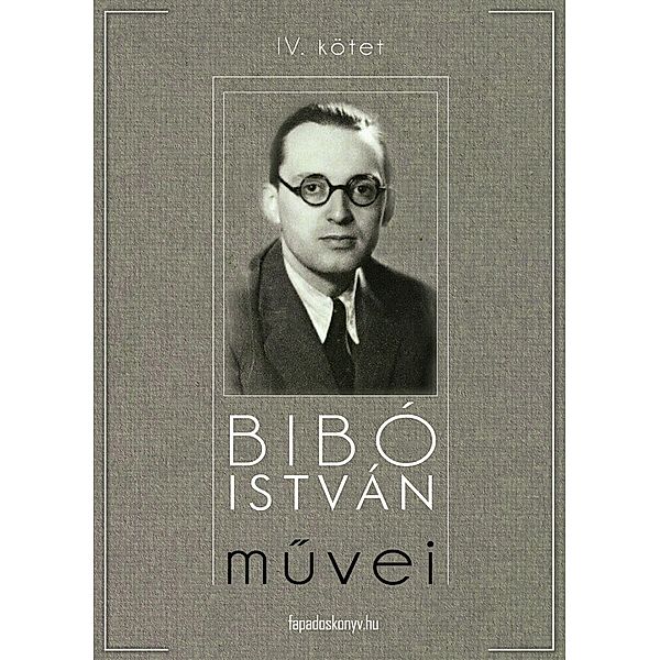 Bibó István muvei IV. kötet, István Bibó