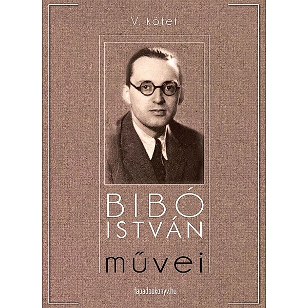 Bibó István muvei V. kötet, István Bibó