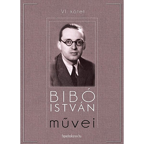Bibó István muvei VI. kötet, István Bibó