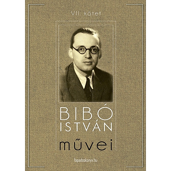 Bibó István muvei VII. kötet, István Bibó
