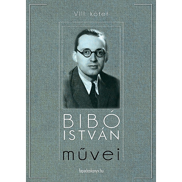 Bibó István muvei VIII. kötet, István Bibó