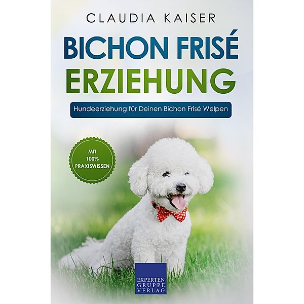 Bichon Frisé Erziehung: Hundeerziehung für Deinen Bichon Frisé Welpen / Bichon Frisé Erziehung Bd.1, Claudia Kaiser