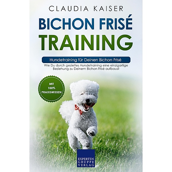 Bichon Frisé Training - Hundetraining für Deinen Bichon Frisé / Bichon Frisé Erziehung Bd.2, Claudia Kaiser