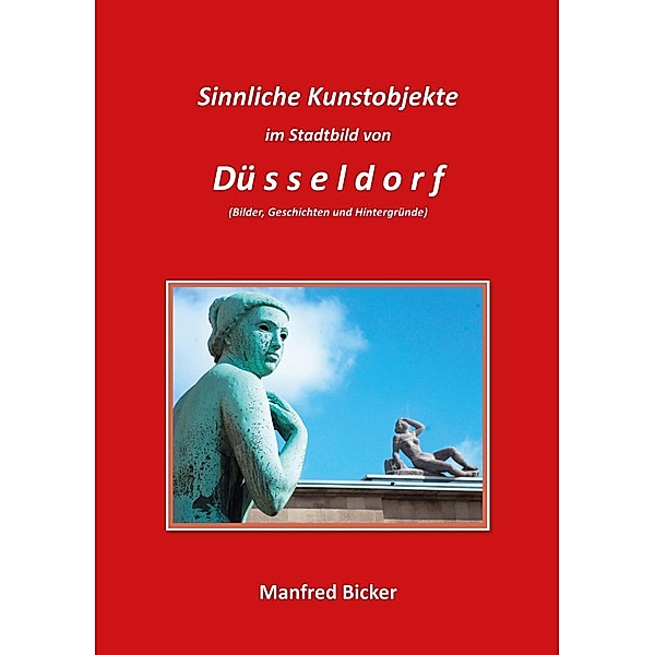Bicker: Sinnliche Kunstobjekte im Stadtbild von Düsseldorf, Manfred Bicker