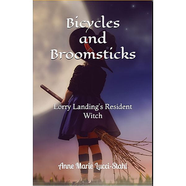 Bicycles and Broomsticks: Lorry Landing's Resident Witch (The Resident Witch Series, #3) / The Resident Witch Series, Anne Marie Lucci-Stahl