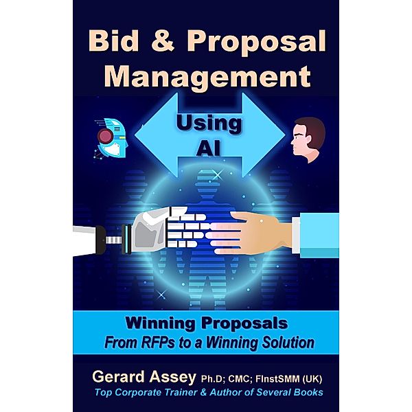 Bid & Proposal Management Using AI: Winning Proposals From RFP's to a Winning Solution, Gerard Assey