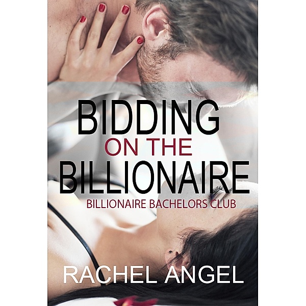 Bidding on the Billionaire (Bad Boy Billionaire Bachelors Club) / Bad Boy Billionaire Bachelors Club, Rachel Angel