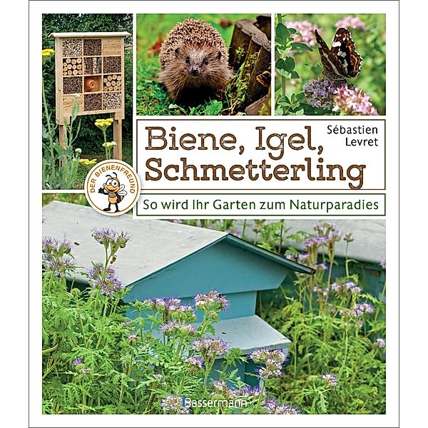 Biene, Igel, Schmetterling. So wird Ihr Garten zum Naturparadies., Sébastien Levret