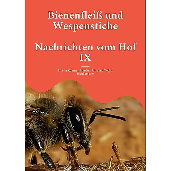 Bienenfleiss und Wespenstiche - Nachrichten vom Hof IX / Nachrichten vom Hof Bd.9, Martin Kühnert, Martina Hartkemeyer, Julia Hartkemeyer, Tobias Hartkemeyer