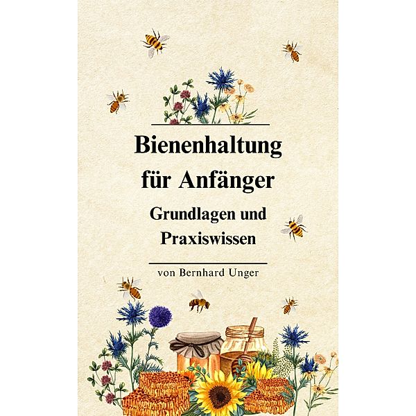 Bienenhaltung für Anfänger, Bernhard Unger