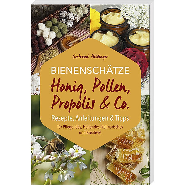 Bienenschätze - Honig, Pollen, Propolis & Co., Gertraud Heidinger