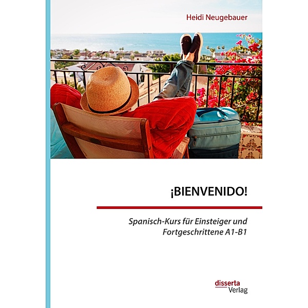 ¡BIENVENIDO! Spanisch-Kurs für Einsteiger und Fortgeschrittene A1-B1, Heidi Neugebauer