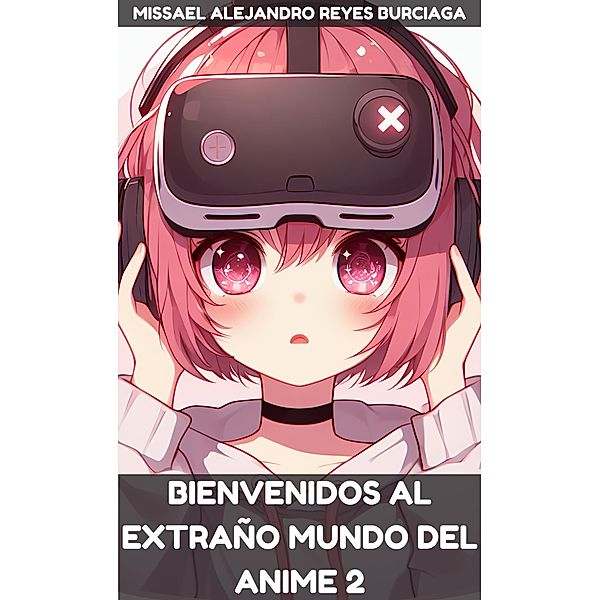 Bienvenidos al extraño mundo del anime 2 / Bienvenidos al Extraño Mundo del Anime, Missael Alejandro Reyes Burciaga