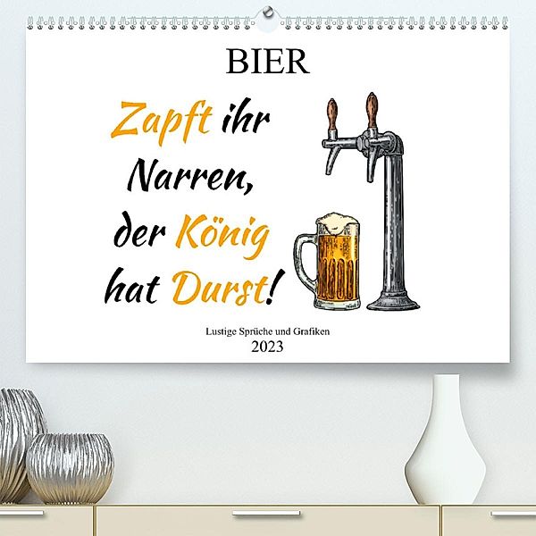 Bier - Lustige Sprüche und Grafiken (Premium, hochwertiger DIN A2 Wandkalender 2023, Kunstdruck in Hochglanz), pixs:sell@Adobe Stock und Boom Manufaktur@Spreadshirt