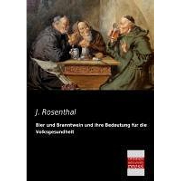 Bier und Branntwein und ihre Bedeutung für die Volksgesundheit, J. Rosenthal