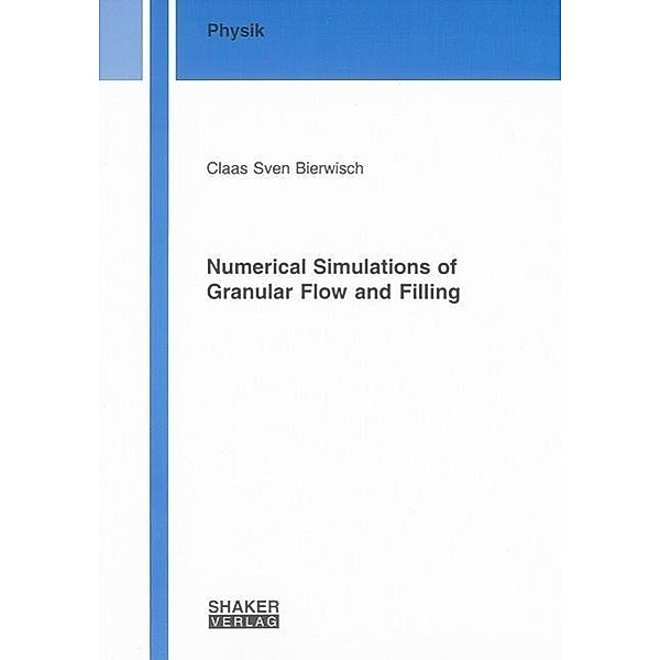 Bierwisch, C: Numerical Simulations of Granular Flow and Fil, Claas Sven Bierwisch