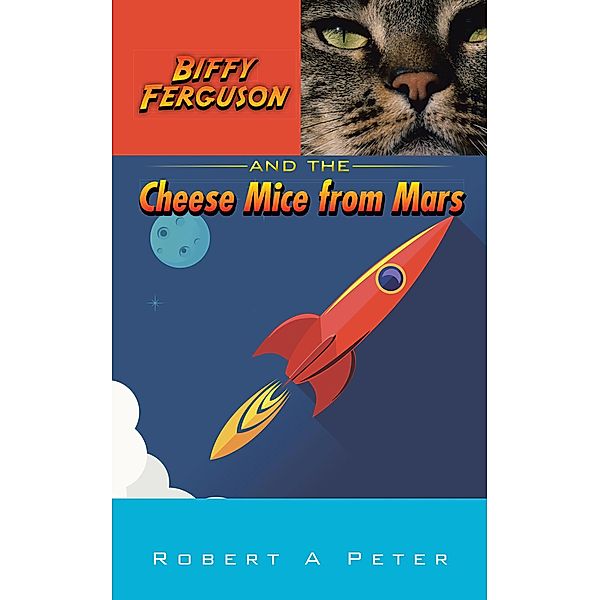 Biffy Ferguson and the Cheese Mice from Mars, Robert A Peter