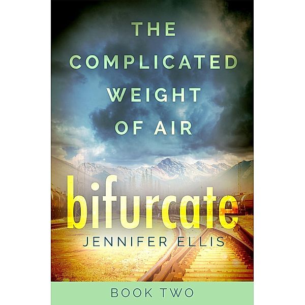 Bifurcate (The Complicated Weight of Air, #2), Jennifer Ellis