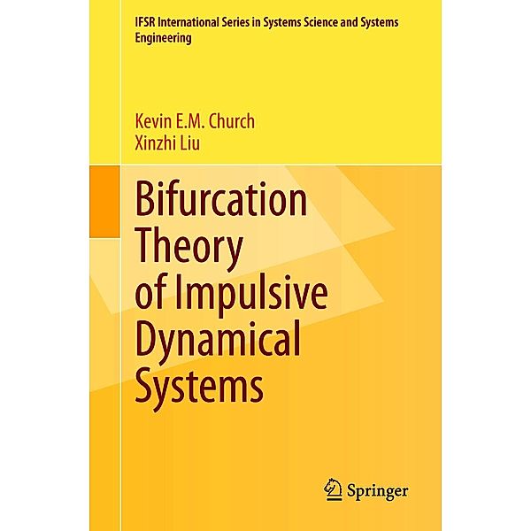 Bifurcation Theory of Impulsive Dynamical Systems / IFSR International Series in Systems Science and Systems Engineering Bd.34, Kevin E. M. Church, Xinzhi Liu