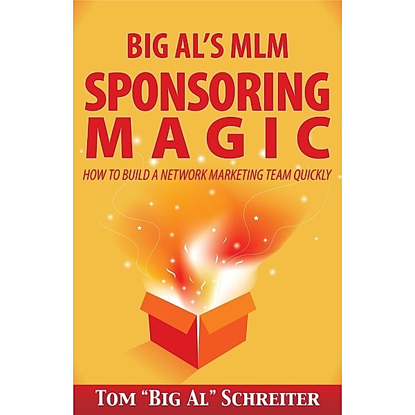 Big Al's MLM Sponsoring Magic: How To Build A Network Marketing Team Quickly, Tom "Big Al" Schreiter