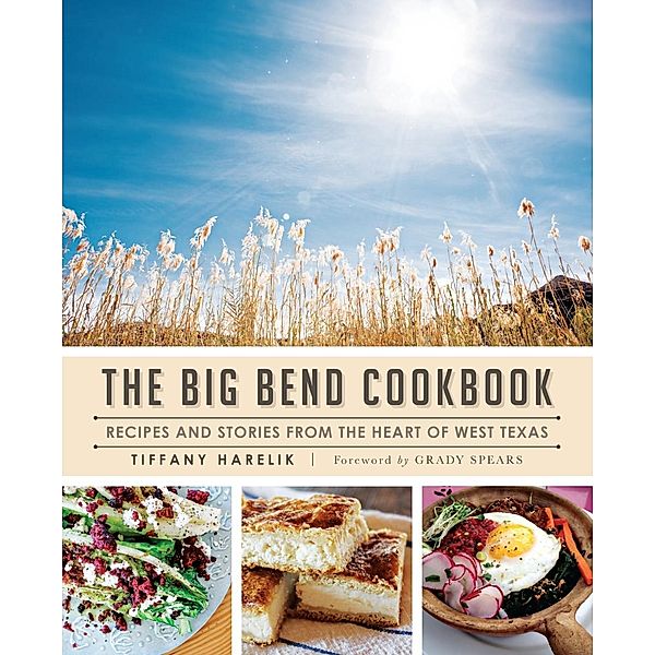 Big Bend Cookbook: Recipes and Stories from the Heart of West Texas, Tiffany Harelik