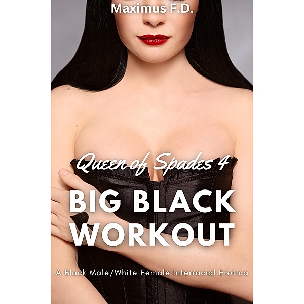 Big Black Workout - A Black Male/White Female Interracial Erotica (Queen of Spades, #4) / Queen of Spades, Maximus F. D.