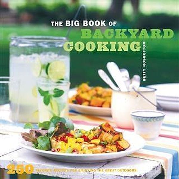 Big Book of Backyard Cooking, Betty Rosbottom