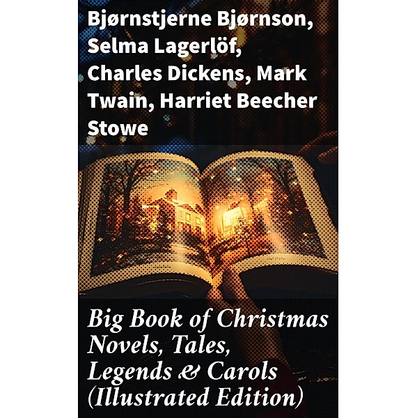 Big Book of Christmas Novels, Tales, Legends & Carols (Illustrated Edition), Bjørnstjerne Bjørnson, Max Brand, Jacob A. Riis, S. Weir Mitchell, Elbridge S. Brooks, Edward A. Rand, W. H. H. Murray, Florence L. Barclay, E. T. A. Hoffmann, Harrison S. Morris, Robert E. Howard, Marjorie L. C. Pickthall, William Wordsworth, Sarah P. Doughty, Hans Christian Andersen, William Butler Yeats, Richard Watson Gilder, Lucy Maud Montgomery, Anton Chekhov, Mary Elizabeth Braddon, Mary Louisa Molesworth, Leo Tolstoy, Fyodor Dostoevsky, Carolyn Wells, Cecil Frances Alexander, Mary E. Wilkins Freeman, Margaret Deland, William Drummond, Robert Southwell, Reginald Heber, Alfred Tennyson, George Macdonald, A. S. Boyd, Maxime Du Camp, Charles Mackay, Mary Austin, Juliana Horatia Ewing, Guy de Maupassant, Brothers Grimm, Clement Moore, Susan Anne Livingston, Ridley Sedgwick, Nora A. Smith, Phebe A. Curtiss, Nellie C. King, John Addington Symonds, Lucy Wheelock, Aunt Hede, Frederick E. Dewhurst, Jay T. Stocking, Anna Robinson, Florence M. Kingsley, M. A. L. Lane, Elizabeth Harkison, Raymond Mcalden, F. E. Mann, Sophie May, Winifred M. Kirkland, Katherine Pyle, Grace Margaret Gallaher, Elia W. Peattie, F. Arnstein, James Weber Linn, Antonio Maré, Pedro A. de Alarcón, Jules Simon, Marion Clifford, Louisa May Alcott, E. E. Hale, Georg Schuster, Matilda Betham Edwards, Angelo J. Lewis, William Francis Dawson, CHRISTOPHER NORTH, Alfred Domett, Dinah Maria Mulock, James S. Park, Edmund Hamilton Sears, Henry Van Dyke, Edmund Bolton, C. S. Stone, Harriet F. Blodgett, John G. Whittier, Christian Burke, Emily Huntington Miller, Cyril Winterbotham, Enoch Arnold Bennett, John Punnett Peters, Laura Elizabeth Richards, Arthur Conan Doyle, Frances Hodgson Burnett, Selma Lagerlöf, Andrew Lang, Frances Ridley Havergal, Alphonse Daudet, William John Locke, Walter Scott, Gustavo Adolfo Bécquer, John Leighton, Booth Tarkington, Ralph Henry Barbour, Benito Pérez Galdós, Charles Dickens, Ruth McEnery Stuart, Alice Duer Miller, Elizabeth Cleghorn Gaskell, Armando Palacio Valdés, William Morris, Anthony Trollope, Marcel Prévost, Rudyard Kipling, Beatrix Potter, Robert Herrick, Mark Twain, Mary Hartwell Catherwood, Emily Dickinson, Bret Harte, Hamilton Wright Mabie, Meredith Nicholson, Lucas Malet, Ellis Parker Butler, Washington Irving, Isaac Watts, James Russell Lowell, Harriet Beecher Stowe, Willa Cather, Nathaniel Hawthorne, James Whitcomb Riley, Thomas Nelson Page, O. Henry, Phillips Brooks, Saki, Cyrus Townsend Brady, William Makepeace Thackeray, Mary Stewart Cutting, Martin Luther, Sarah Orne Jewett, François Coppée, Oliver Bell Bunce, Susan Coolidge, Samuel McChord Crothers, Maud Lindsay, Alice Hale Burnett, Walter Crane, André Theuriet, Amy Ella Blanchard, Robert Louis Stevenson, Isabel Cecilia Williams, Evaleen Stein, Nell Speed, Amanda M. Douglas, Edgar Wallace, George Wither, Booker T. Washington, Olive Thorne Miller, Margaret Sidney, William Douglas O'Connor, William Shakespeare, Vernon Lee, Anne Hollingsworth Wharton, Henry Vaughan, Eliza Cook, Kate Upson Clark, Ben Jonson, Ernest Ingersoll, Frank Samuel Child, Willis Boyd Allen, Georgianna M. Bishop, Henry Wadsworth Longfellow, Edward Thring, F. L. Stealey, James Selwin Tait, Tudor Jenks, L. Frank Baum, C. N. Williamson, A. M. Williamson, J. M. Barrie, Eleanor H. Porter, Annie F. Johnston