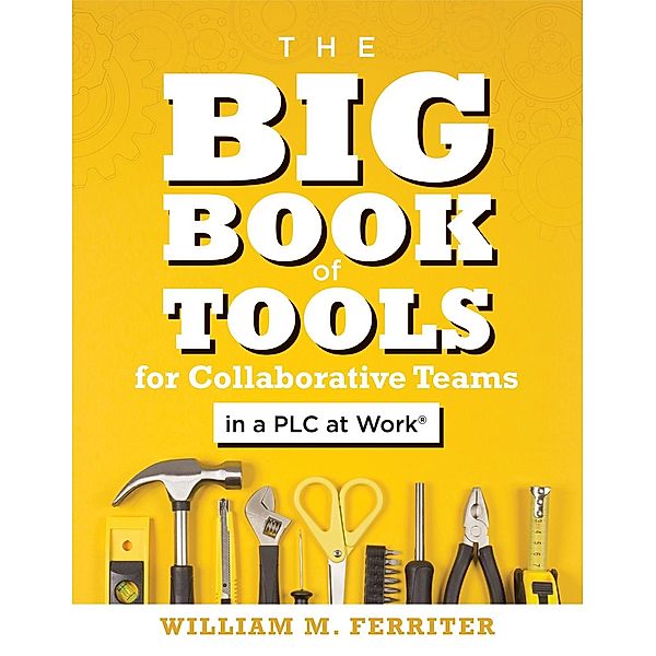 Big Book of Tools for Collaborative Teams in a PLC at Work®, William M. Ferriter