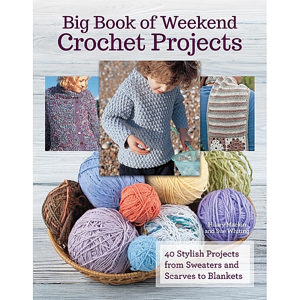 Big Book Of Weekend Crochet Projects, Mackin Hilary, Whiting Sue