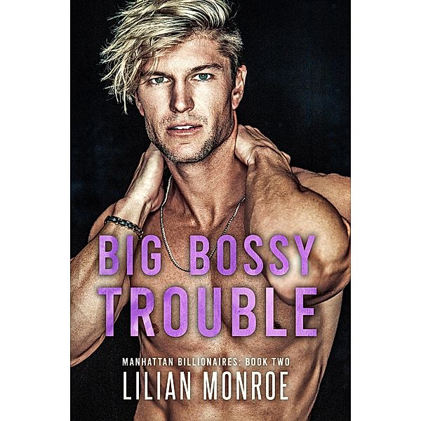 Big Bossy Trouble (Manhattan Billionaires, #2) / Manhattan Billionaires, Lilian Monroe